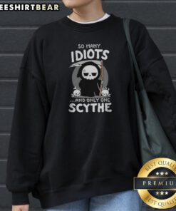 Original Grim Reaper So Many Idiots And Only One Scythe Sweatshirt showcasing a unique graphic design.