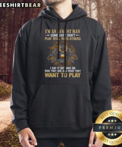 Original I'M An August Man Some Say I Don'T Play Well With Others I Say It Depends On WHO They Are And What They Want To Play printed on a cozy sweatshirt
