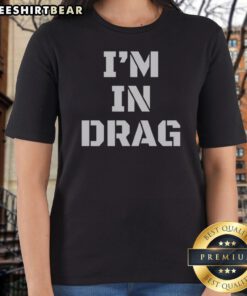Original I'M In Drag Text Funny Ladies Shirt displayed in a vibrant color, perfect for casual wear.