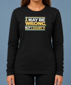 Original I May Be Wrong But I Doubt It Long Sleeve Shirt