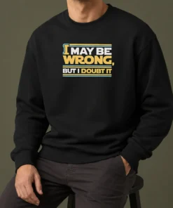 Original I May Be Wrong But I Doubt It Sweater in classic fit with bold text design on front