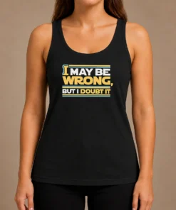 Original I May Be Wrong But I Doubt It Tank Top