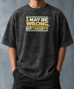 Original I May Be Wrong But I Doubt It Washed T-Shirt