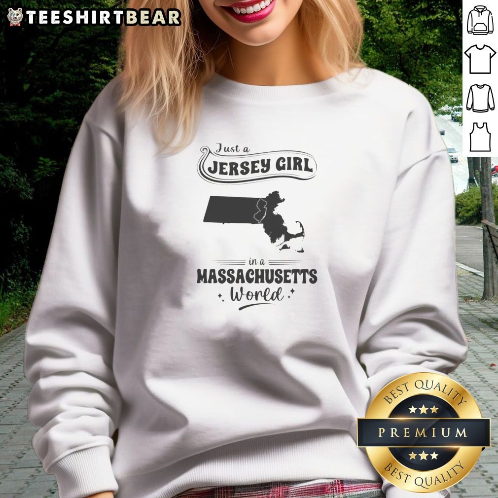 Original Just A Jersey Girl In A Massachusetts World Shirt on Sweatshirt Original Just A Jersey Girl In A Massachusetts World Shirt shown as a sweatshirt preview