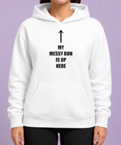 Original My Messy Bun Is Up Here Humorous Arrow Graphic Text Hoodie