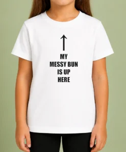 Original My Messy Bun Is Up Here Humorous Arrow Graphic Text Kids T-Shirt