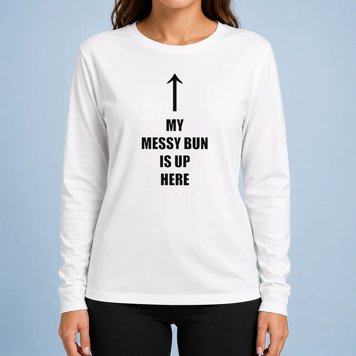 Original My Messy Bun Is Up Here Humorous Arrow Graphic Text Long Sleeve Shirt
