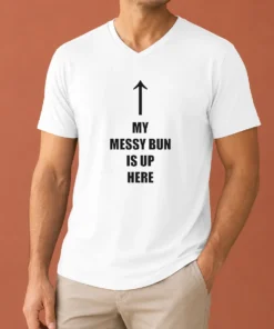 Original My Messy Bun Is Up Here Humorous Arrow Graphic Text V Neck Shirt in soft fabric with clear arrow graphic