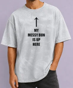Original My Messy Bun Is Up Here Humorous Arrow Graphic Text on a soft washed t shirt in light gray