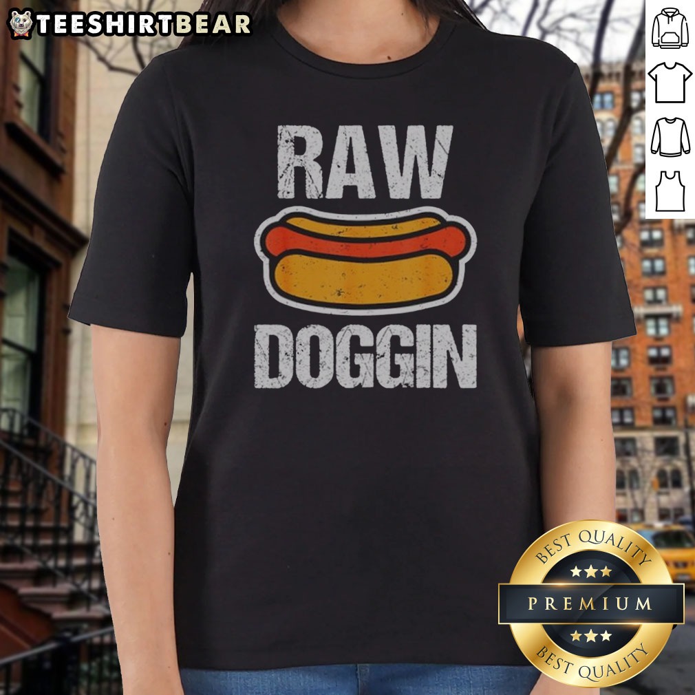 Original Raw Doggin Hot Dog Food Ladies Shirt Original Raw Doggin Hot Dog Food Ladies Shirt