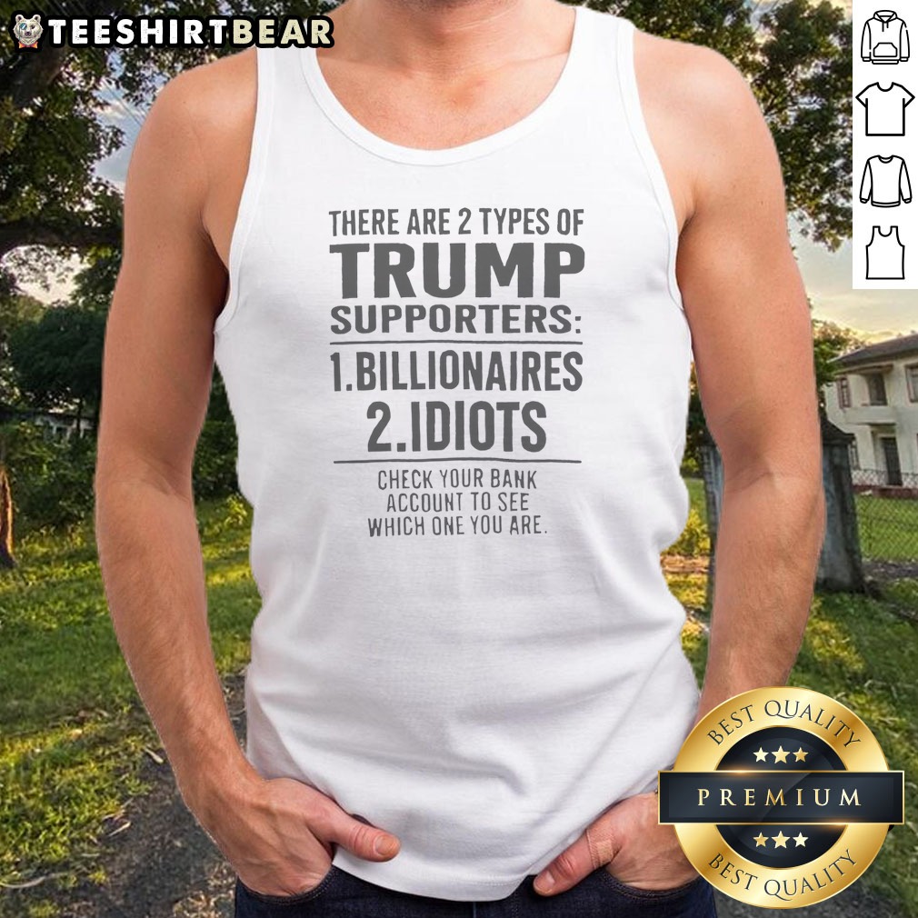 Original There Are 2 Types Of Trump Supporters Billionaires And Idiots Tank Top
