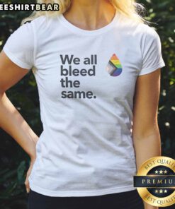 Original We All Bleed The Same LGBTQIA Ladies Shirt in vibrant colors and soft fabric.