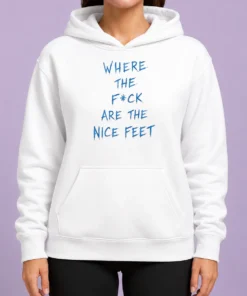 Original Where The Fck Are The Nice Feet Quote Sarcastic Hoodie