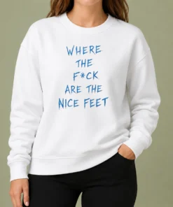 Original Where The Fck Are The Nice Feet Quote Sarcastic Sweater