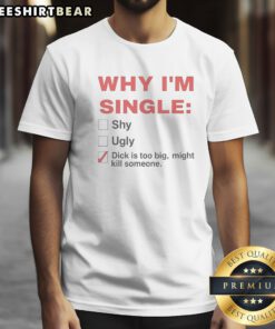 Original Why Im Single Shy Ugly Dick Is Too Big Might Kill Someone Checklist Shirt displayed on a wooden background