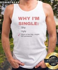 Original Why Im Single Shy Ugly Dick Is Too Big Might Kill Someone Checklist Tank top in a vibrant display