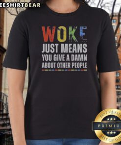 Original Woke Just Means You Give A Damn About Other People Ladies Shirt