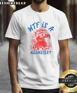 Original WTF Is A Kilometer Eagle 4th Of July Shirt featuring a bold eagle graphic for independence celebration.