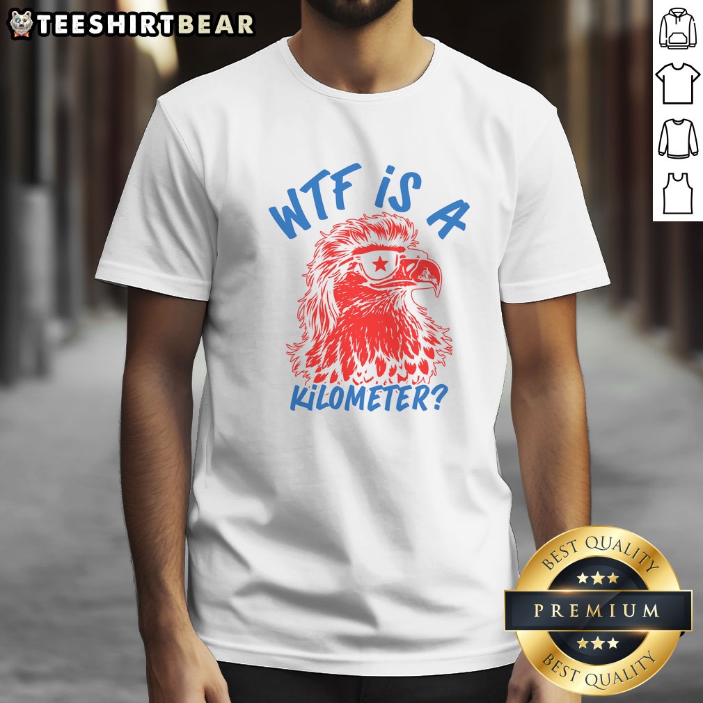 Original WTF Is A Kilometer Eagle 4th Of July Shirt on Classic Shirt Original WTF Is A Kilometer Eagle 4th Of July Shirt shown as a classic shirt preview