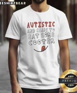 Premium Autistic And Ready To Eat Some Cooter Shirt featuring a fun and bold graphic design.