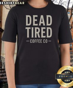 Premium Dead Tired Coffee Co Ladies Shirt in soft fabric with short sleeves and relaxed fit