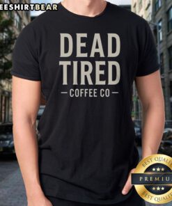 Premium Dead Tired Coffee Co Shirt featuring bold coffee-themed graphic on a comfortable casual short-sleeve tee