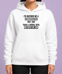 Premium ID Rather Be A Conservative Nut Job Than A Liberal With No Nuts And No Job Hoodie
