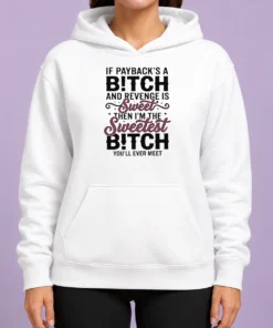 Premium If Payback'S A Bitch And Revenge Is Sweet Then I'M The Sweetest Bitch You'Ll Ever Meet hoodie in black, front view with bold white text