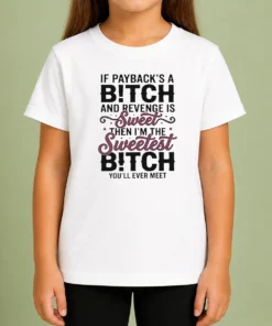 Premium If Payback'S A Bitch And Revenge Is Sweet Then I'M The Sweetest Bitch You'Ll Ever Meet Kids T-Shirt