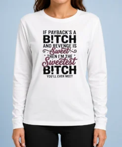 Premium If Payback'S A Bitch And Revenge Is Sweet Then I'M The Sweetest Bitch You'Ll Ever Meet long sleeve shirt in black with bold white text