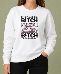 Premium If Payback'S A Bitch And Revenge Is Sweet Then I'M The Sweetest Bitch You'Ll Ever Meet sweater in dark color, front view showing bold text design