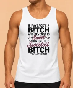 Premium If Payback'S A Bitch And Revenge Is Sweet Then I'M The Sweetest Bitch You'Ll Ever Meet Tank Top