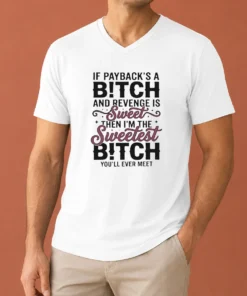 Premium If Payback'S A Bitch And Revenge Is Sweet Then I'M The Sweetest Bitch You'Ll Ever Meet V-Neck Shirt