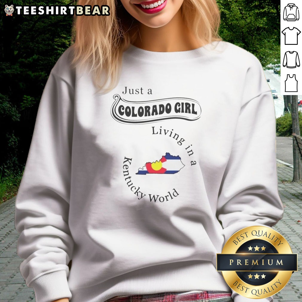 Premium Just A Colorado Girl Living In A Kentucky World Map Outline Shirt on Sweatshirt Premium Just A Colorado Girl Living In A Kentucky World Map Outline Shirt shown as a sweatshirt preview
