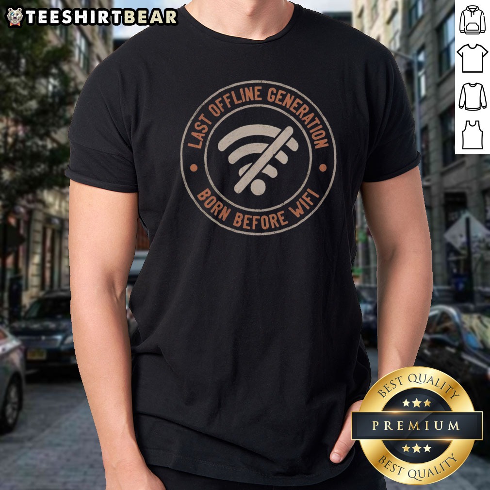 Premium Last Offline Generation Born Before Wifi Shirt on Classic Shirt Premium Last Offline Generation Born Before Wifi Shirt shown as a classic shirt preview