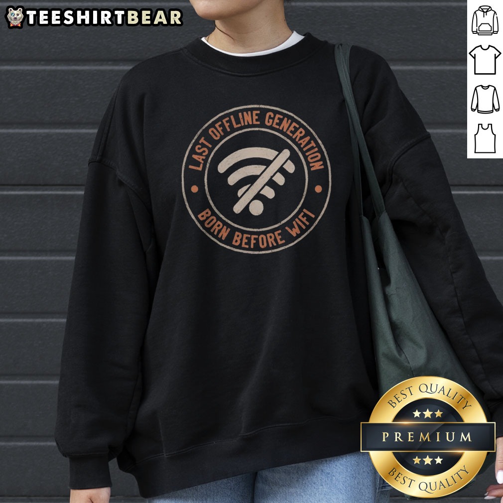 Premium Last Offline Generation Born Before Wifi Shirt on Sweatshirt Premium Last Offline Generation Born Before Wifi Shirt shown as a sweatshirt preview