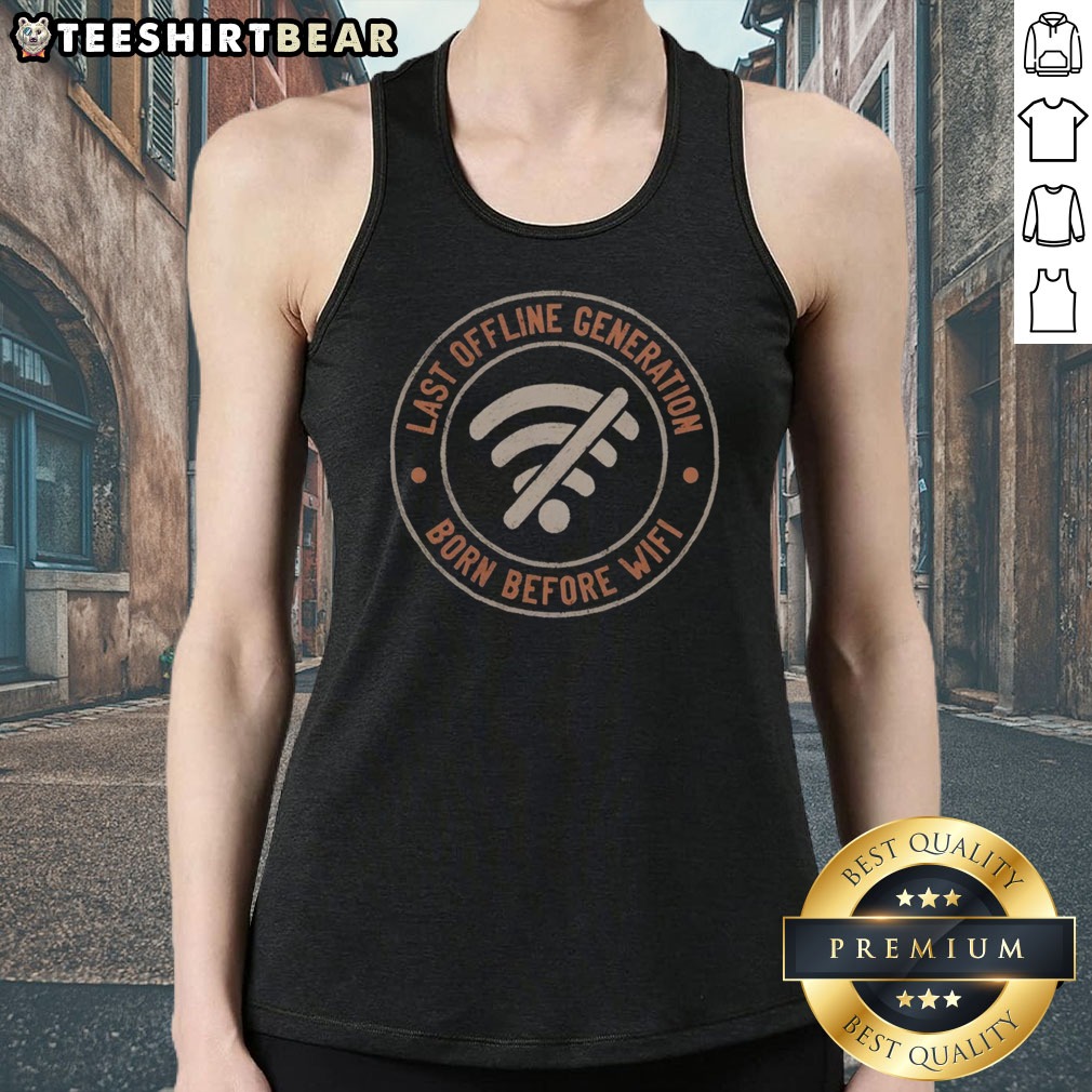 Premium Last Offline Generation Born Before Wifi Shirt on Tank Top Premium Last Offline Generation Born Before Wifi Shirt shown as a tank top preview