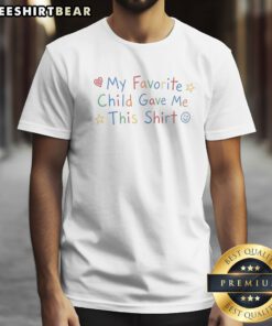 Premium My Favorite Child Gave Me This Shirt Funny Parent Birthday Holiday Shirt