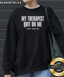 Premium My Therapist Quit On Me Shrinkage Sweatshirt displayed on a neutral background, showcasing its comfortable fit.