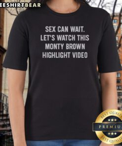 Premium Sex Can Wait Let'S Watch This Monty Brown Highlight Video Humor Ladies Shirt