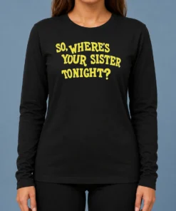 Premium So Where'S Your Sister Tonight Long Sleeve Shirt
