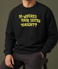 Premium So Where'S Your Sister Tonight Sweater