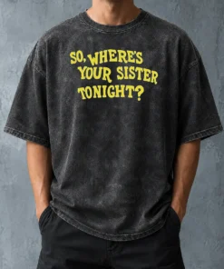 Premium So Where'S Your Sister Tonight Washed T Shirt in soft washed fabric, classic fit casual tee
