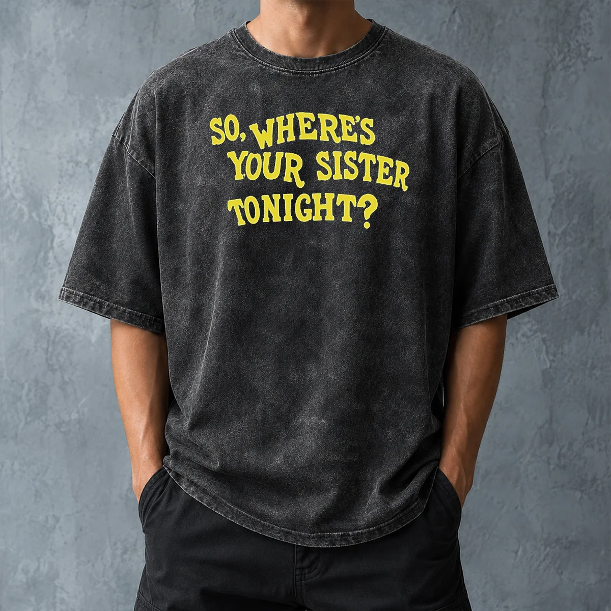Premium So Where'S Your Sister Tonight Washed T Shirt in soft washed fabric, classic fit casual tee