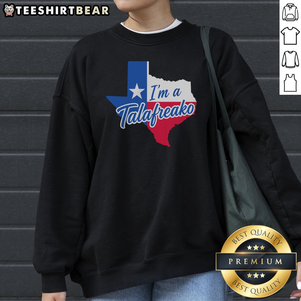 Premium Texas I Am A Talafreako Map Shirt on Sweatshirt Premium Texas I Am A Talafreako Map Shirt shown as a sweatshirt preview