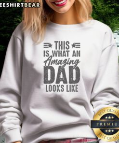 Premium This Is What An Amazing Dad Looks Like Sweatshirt featuring a comfortable fit and vibrant print.