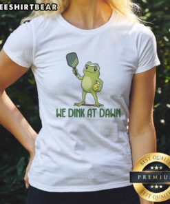 Premium We Dink At Dawn Pickle Ball Ladies Shirt featuring a fun pickleball graphic