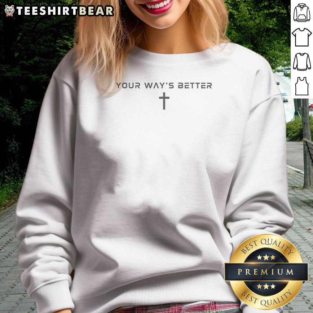 Premium Your Ways Better Christian Cross Religious Faith Worship Sweatshirt