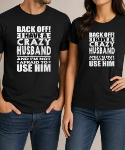 Pretty Back Off I Have A Crazy And Im Not Afraid To Use Him Text Shirt