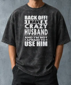 Pretty Back Off I Have A Crazy And Im Not Afraid To Use Him Text Washed T-Shirt
